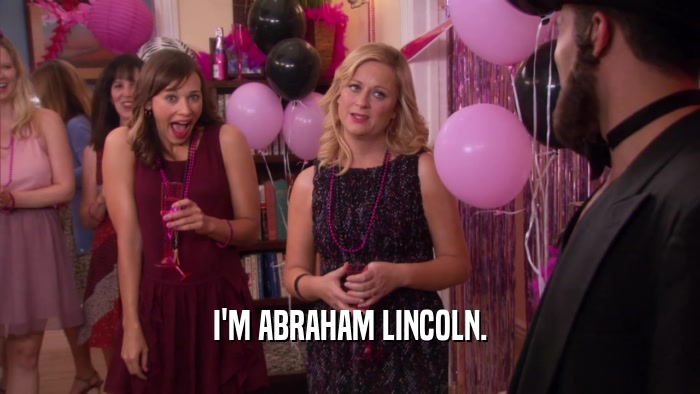 I'M ABRAHAM LINCOLN.  