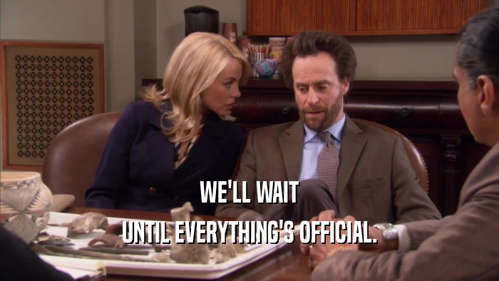 WE'LL WAIT UNTIL EVERYTHING'S OFFICIAL. 