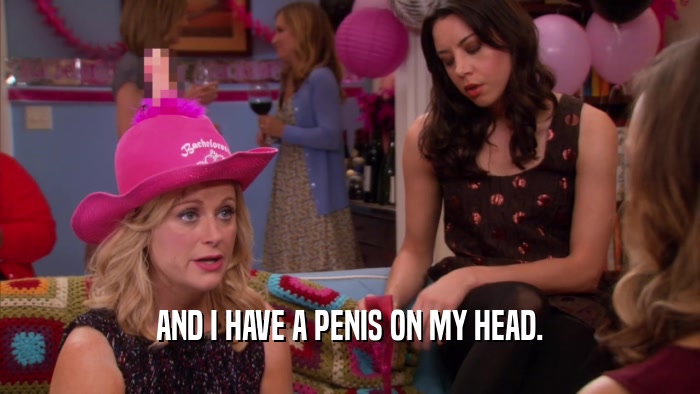 AND I HAVE A PENIS ON MY HEAD.  