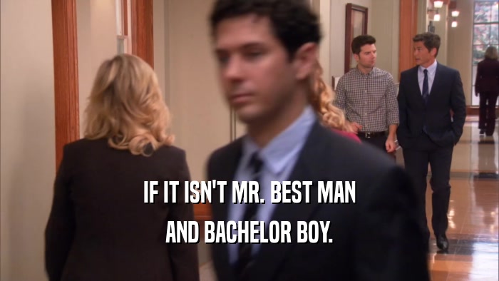 IF IT ISN'T MR. BEST MAN AND BACHELOR BOY. 