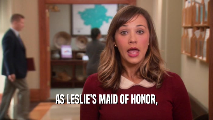 AS LESLIE'S MAID OF HONOR,  