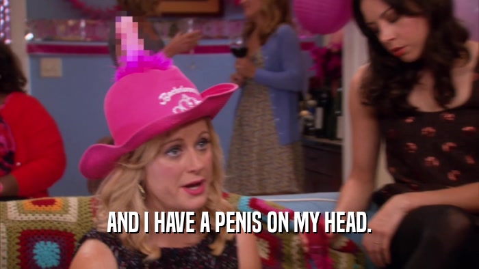 AND I HAVE A PENIS ON MY HEAD.  
