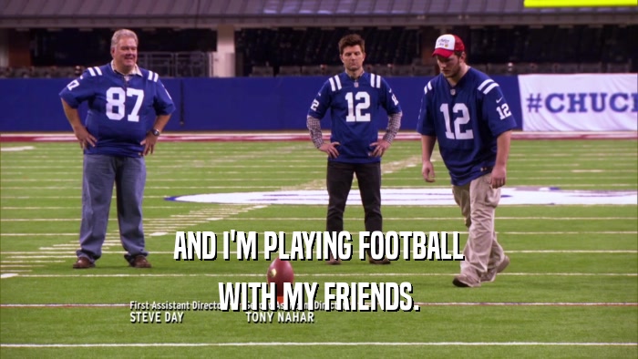 AND I'M PLAYING FOOTBALL WITH MY FRIENDS. 