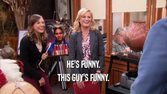 HE'S FUNNY. THIS GUY'S FUNNY. 