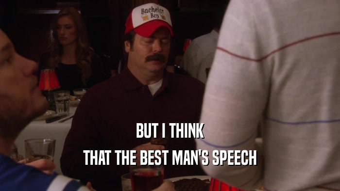 BUT I THINK THAT THE BEST MAN'S SPEECH 