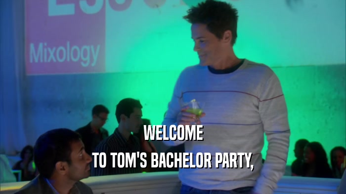 WELCOME TO TOM'S BACHELOR PARTY, 