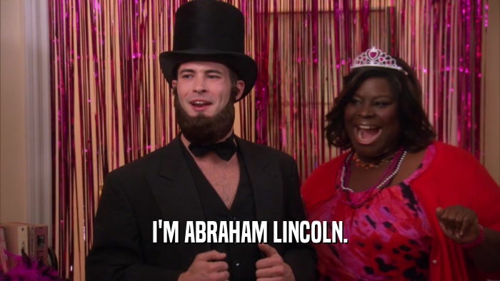 I'M ABRAHAM LINCOLN.  