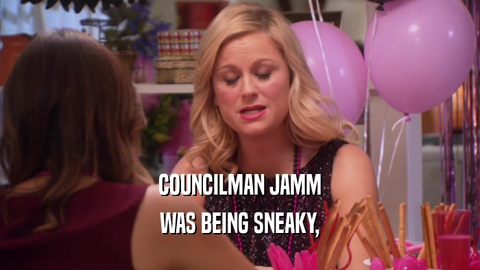 COUNCILMAN JAMM WAS BEING SNEAKY, 