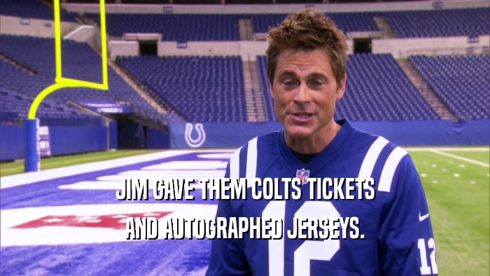 JIM GAVE THEM COLTS TICKETS AND AUTOGRAPHED JERSEYS. 