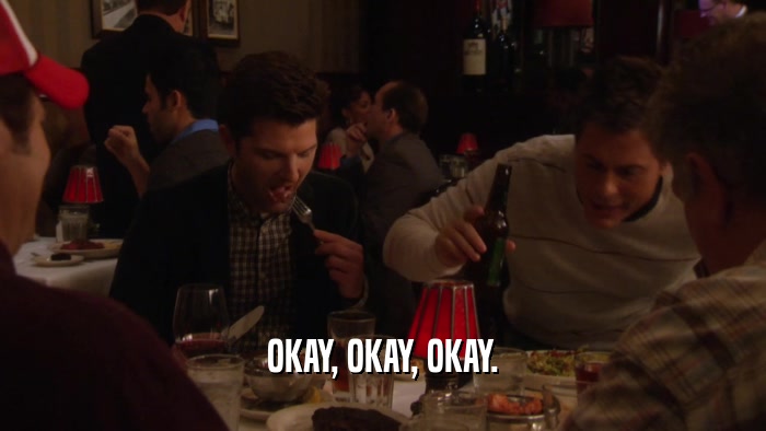 OKAY, OKAY, OKAY.  