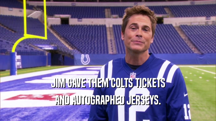 JIM GAVE THEM COLTS TICKETS AND AUTOGRAPHED JERSEYS. 