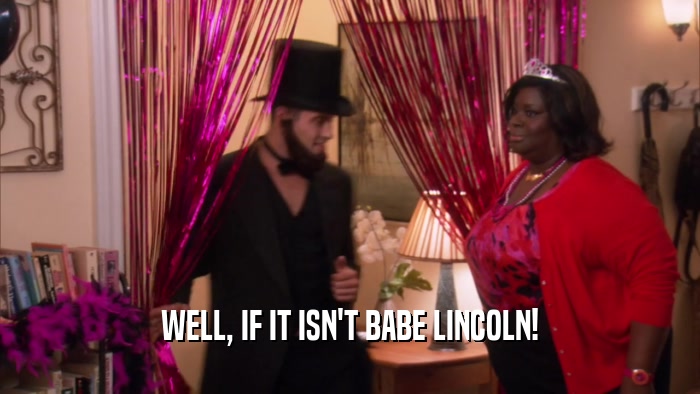 WELL, IF IT ISN'T BABE LINCOLN!  