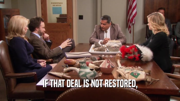 IF THAT DEAL IS NOT RESTORED,  