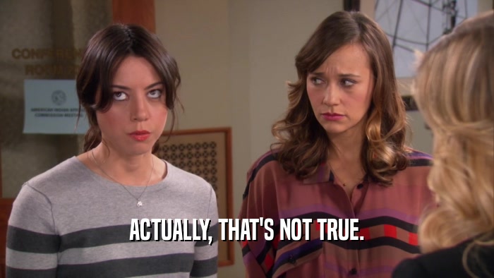 ACTUALLY, THAT'S NOT TRUE.  