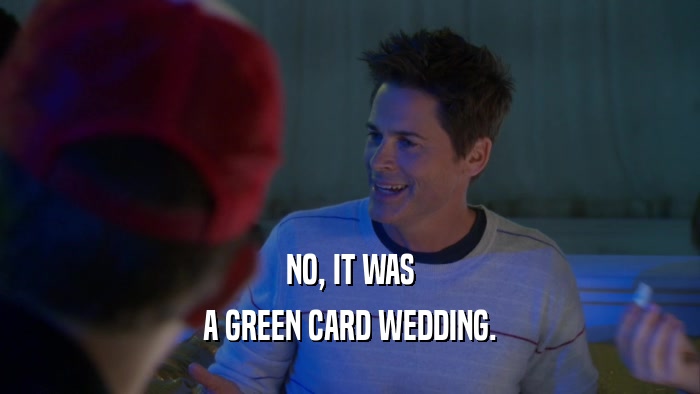 NO, IT WAS
 A GREEN CARD WEDDING.
 