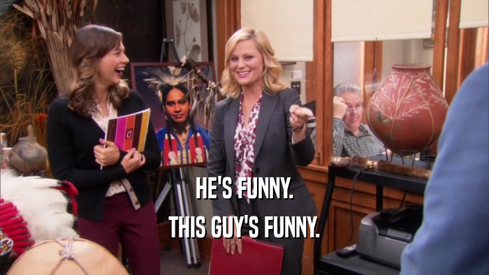 HE'S FUNNY. THIS GUY'S FUNNY. 
