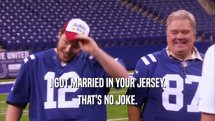I GOT MARRIED IN YOUR JERSEY. THAT'S NO JOKE. 