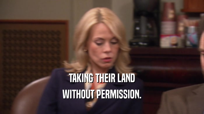 TAKING THEIR LAND WITHOUT PERMISSION. 