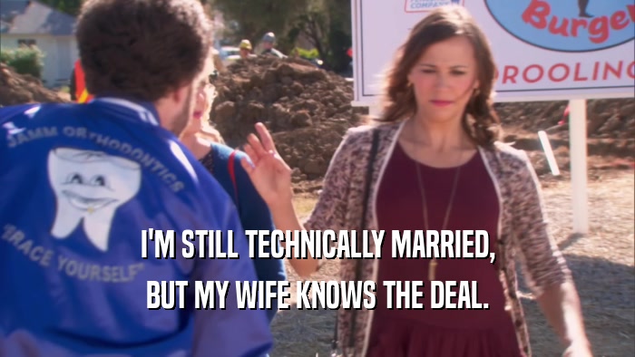I'M STILL TECHNICALLY MARRIED, BUT MY WIFE KNOWS THE DEAL. 