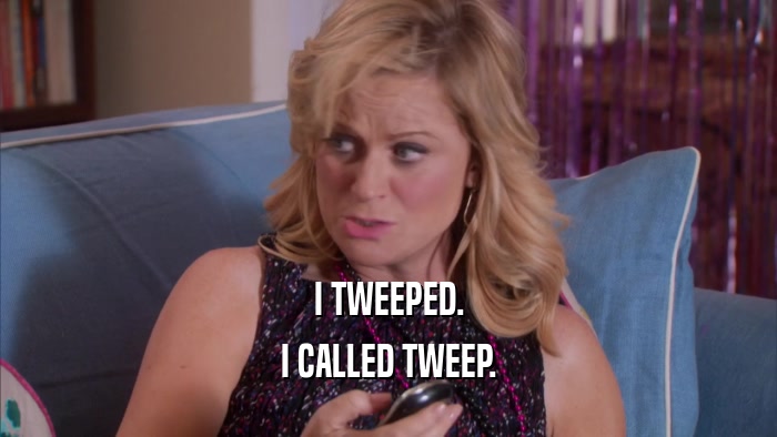 I TWEEPED. I CALLED TWEEP. 