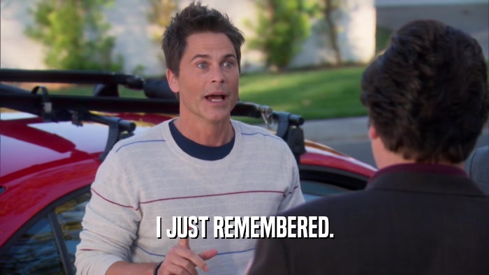 I JUST REMEMBERED.  