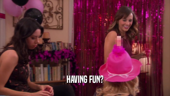 HAVING FUN?  