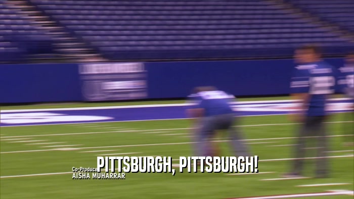 PITTSBURGH, PITTSBURGH!  