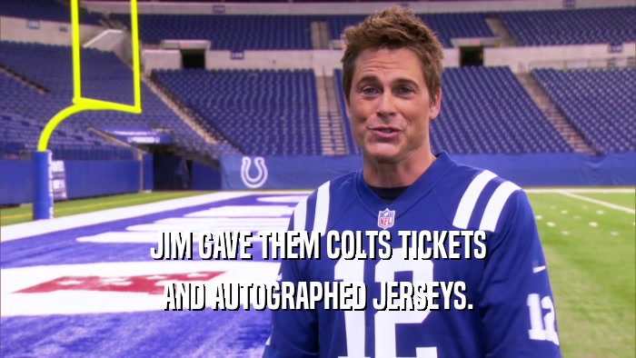 JIM GAVE THEM COLTS TICKETS AND AUTOGRAPHED JERSEYS. 
