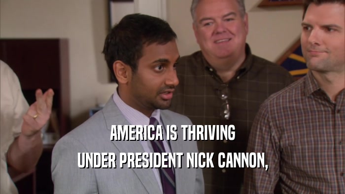 AMERICA IS THRIVING UNDER PRESIDENT NICK CANNON, 