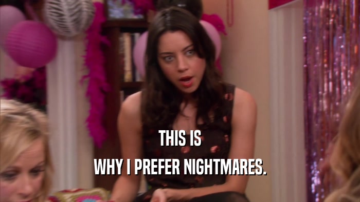 THIS IS WHY I PREFER NIGHTMARES. 