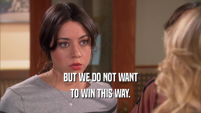 BUT WE DO NOT WANT TO WIN THIS WAY. 