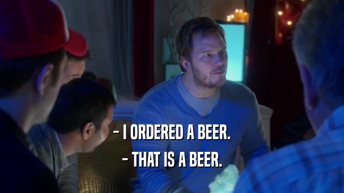 - I ORDERED A BEER. - THAT IS A BEER. 