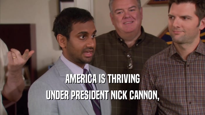 AMERICA IS THRIVING UNDER PRESIDENT NICK CANNON, 