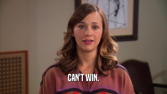 CAN'T WIN.  