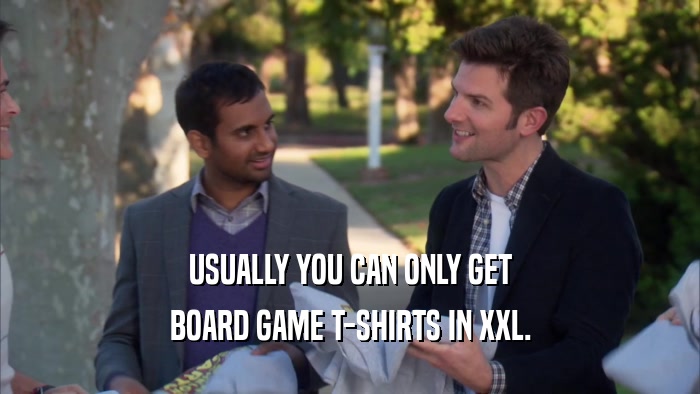 USUALLY YOU CAN ONLY GET BOARD GAME T-SHIRTS IN XXL. 