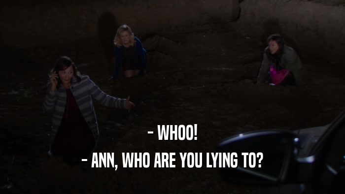 - WHOO! - ANN, WHO ARE YOU LYING TO? 