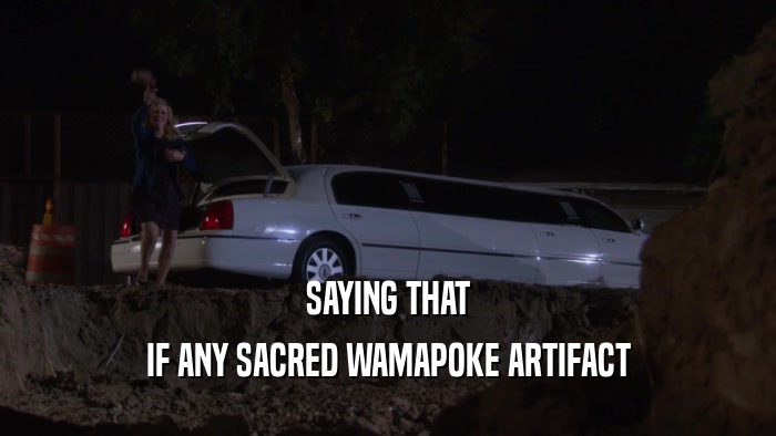 SAYING THAT IF ANY SACRED WAMAPOKE ARTIFACT 