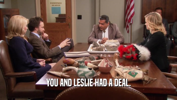 YOU AND LESLIE HAD A DEAL.  
