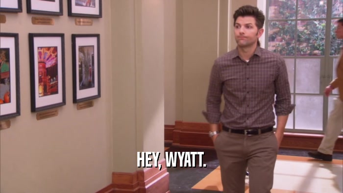 HEY, WYATT.  