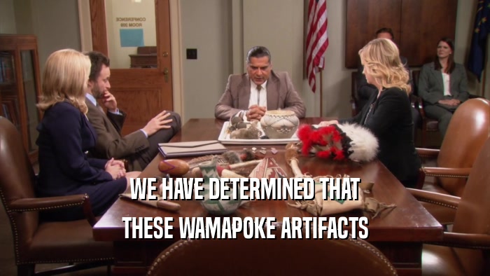 WE HAVE DETERMINED THAT THESE WAMAPOKE ARTIFACTS 