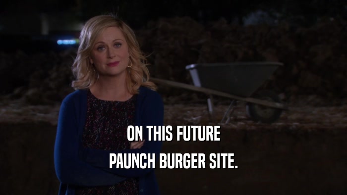 ON THIS FUTURE PAUNCH BURGER SITE. 