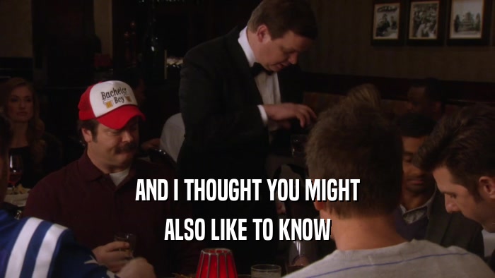 AND I THOUGHT YOU MIGHT ALSO LIKE TO KNOW 
