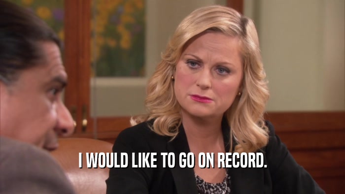I WOULD LIKE TO GO ON RECORD.  