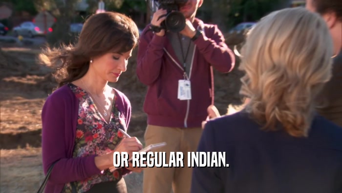 OR REGULAR INDIAN.  