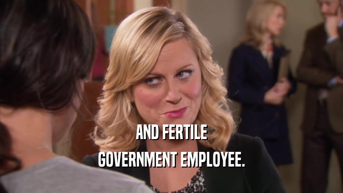 AND FERTILE GOVERNMENT EMPLOYEE. 
