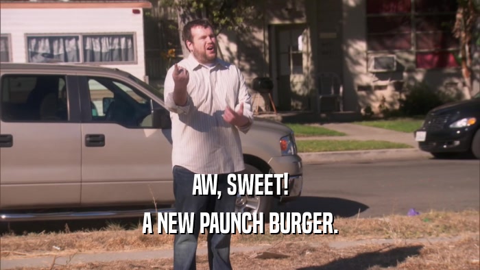 AW, SWEET! A NEW PAUNCH BURGER. 