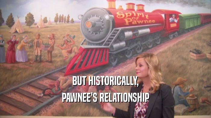 BUT HISTORICALLY, PAWNEE'S RELATIONSHIP 