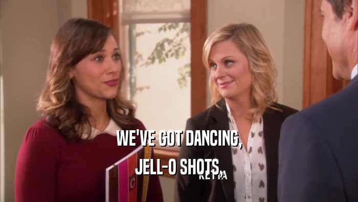 WE'VE GOT DANCING, JELL-O SHOTS, 