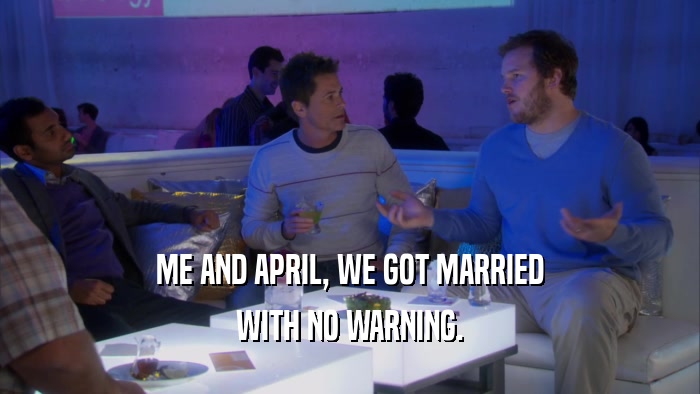 ME AND APRIL, WE GOT MARRIED WITH NO WARNING. 
