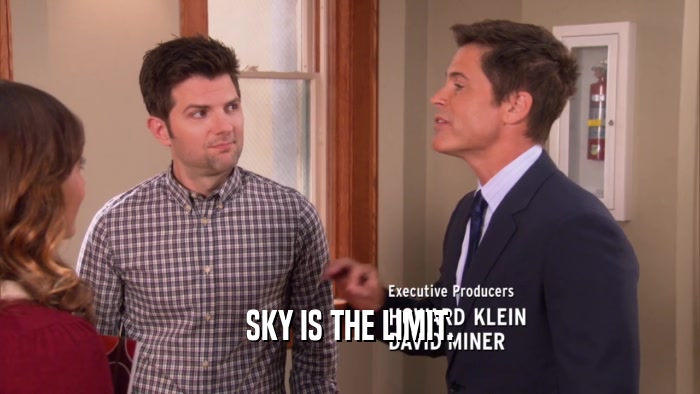 SKY IS THE LIMIT.  